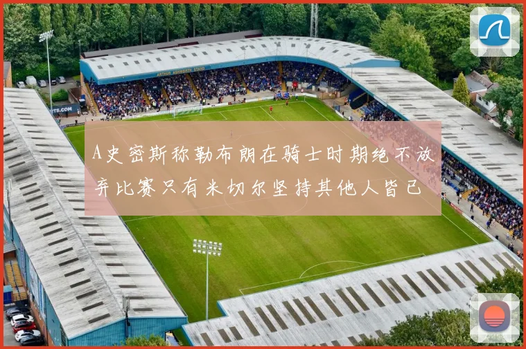 A史密斯称勒布朗在骑士时期绝不放弃比赛只有米切尔坚持其他人皆已放弃